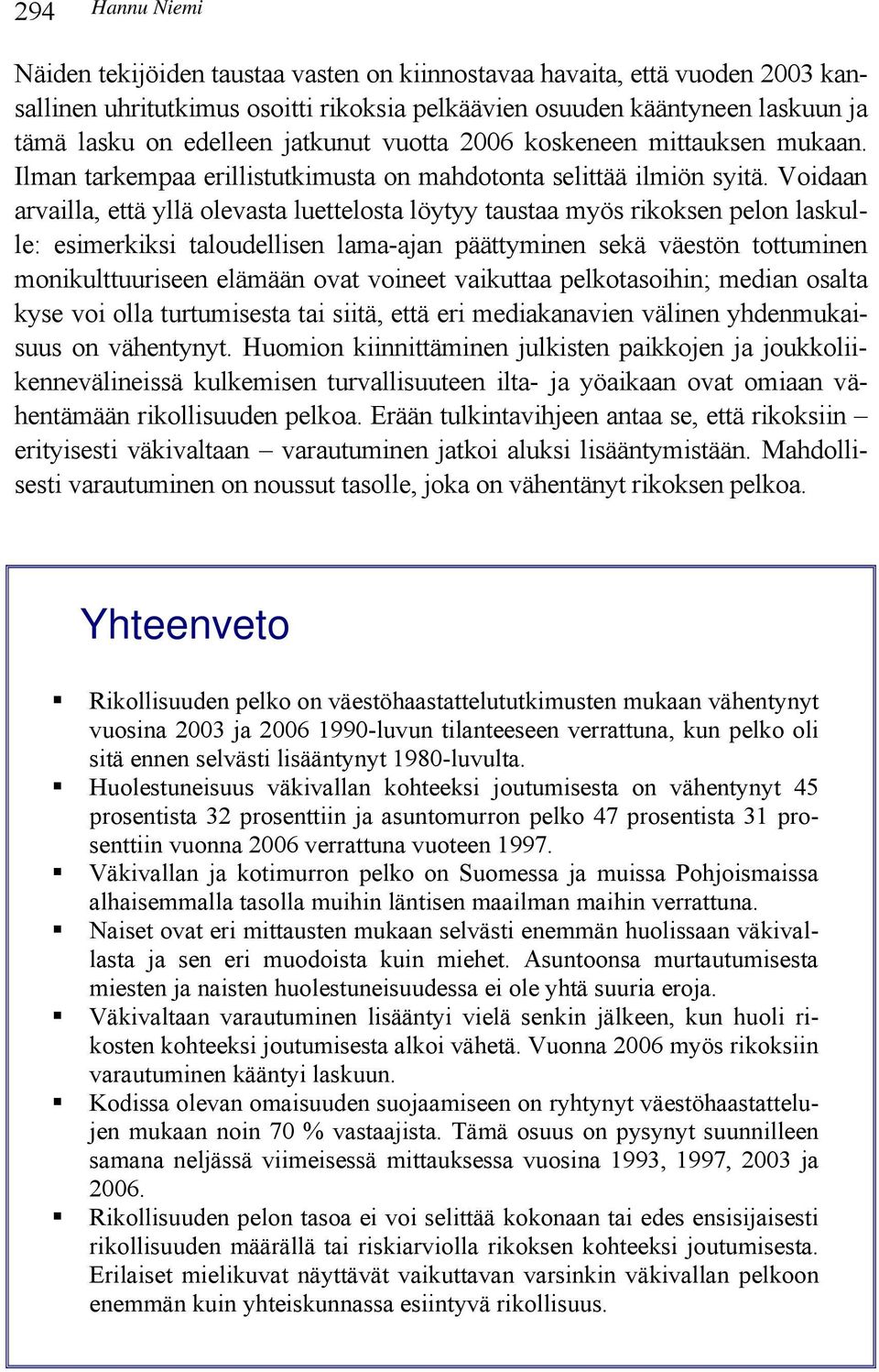 Voidaan arvailla, että yllä olevasta luettelosta löytyy taustaa myös rikoksen pelon laskulle: esimerkiksi taloudellisen lama-ajan päättyminen sekä väestön tottuminen monikulttuuriseen elämään ovat