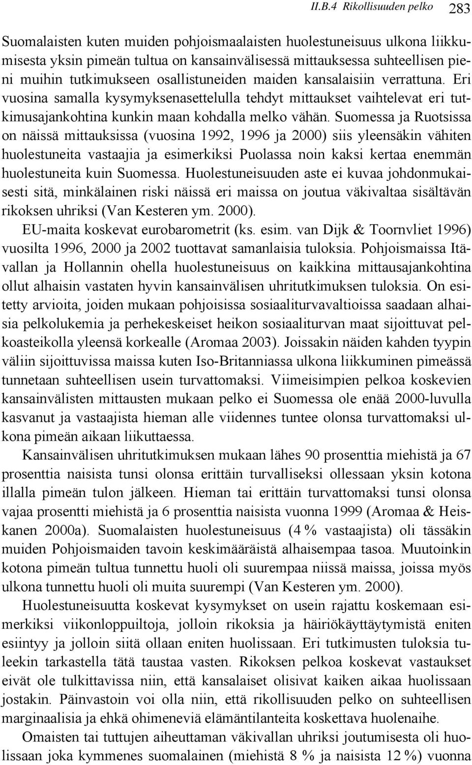 Suomessa ja Ruotsissa on näissä mittauksissa (vuosina 1992, 1996 ja 2000) siis yleensäkin vähiten huolestuneita vastaajia ja esimerkiksi Puolassa noin kaksi kertaa enemmän huolestuneita kuin Suomessa.