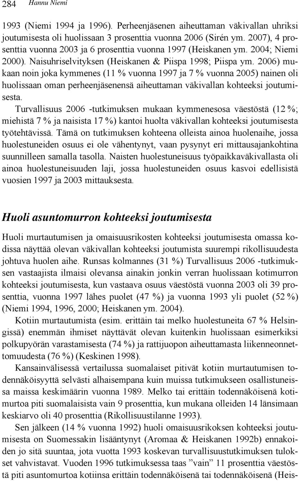 2006) mukaan noin joka kymmenes (11 % vuonna 1997 ja 7 % vuonna 2005) nainen oli huolissaan oman perheenjäsenensä aiheuttaman väkivallan kohteeksi joutumisesta.