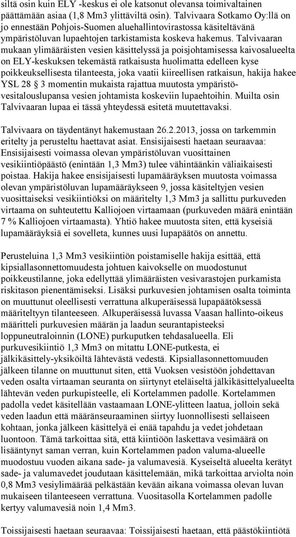 Talvivaaran mukaan ylimääräisten vesien käsittelyssä ja poisjohtamisessa kaivosalueelta on ELY-keskuksen tekemästä ratkaisusta huolimatta edelleen kyse poikkeuksellisesta tilanteesta, joka vaatii