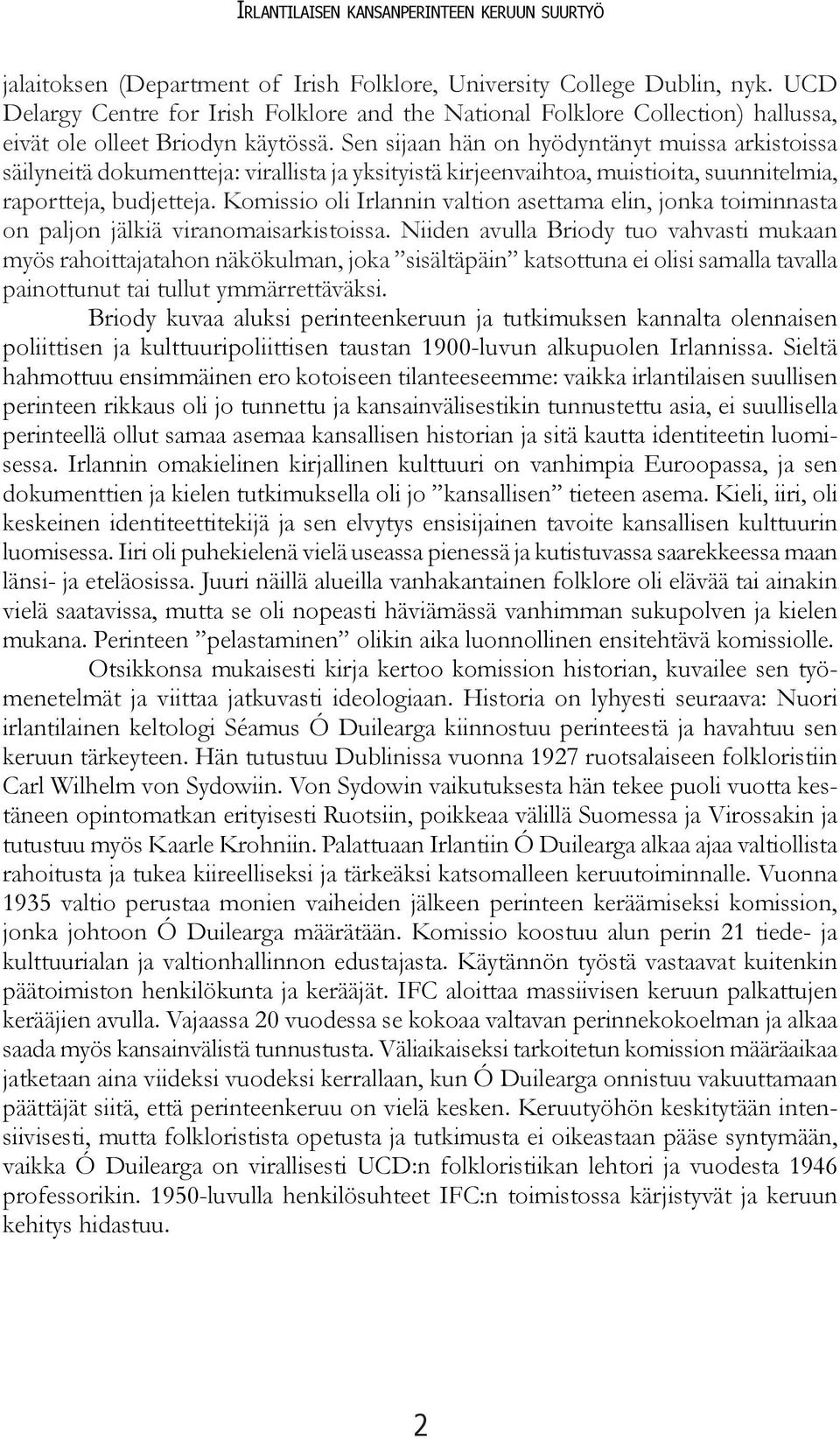 Sen sijaan hän on hyödyntänyt muissa arkistoissa säilyneitä dokumentteja: virallista ja yksityistä kirjeenvaihtoa, muistioita, suunnitelmia, raportteja, budjetteja.