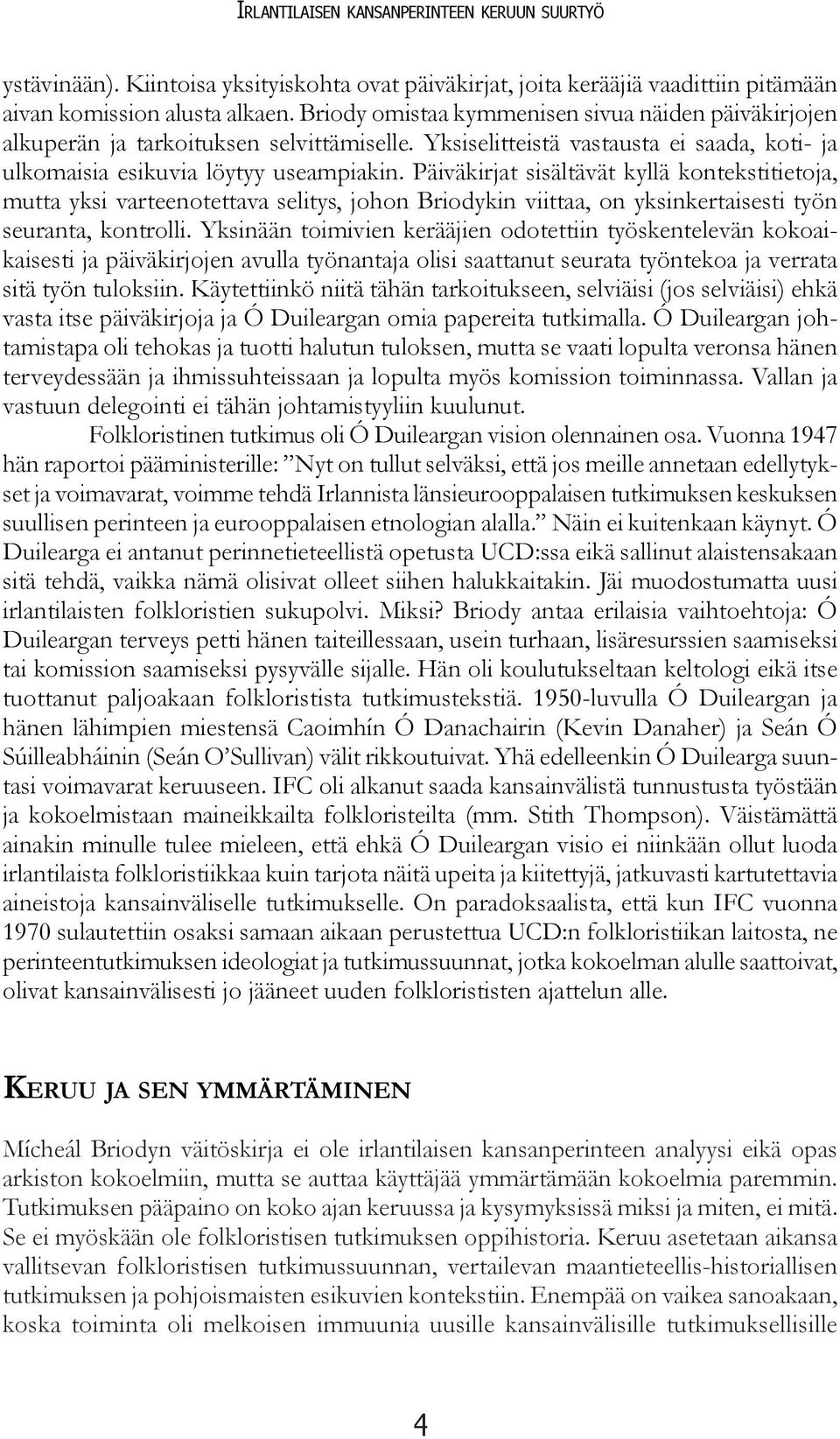 Päiväkirjat sisältävät kyllä kontekstitietoja, mutta yksi varteenotettava selitys, johon Briodykin viittaa, on yksinkertaisesti työn seuranta, kontrolli.