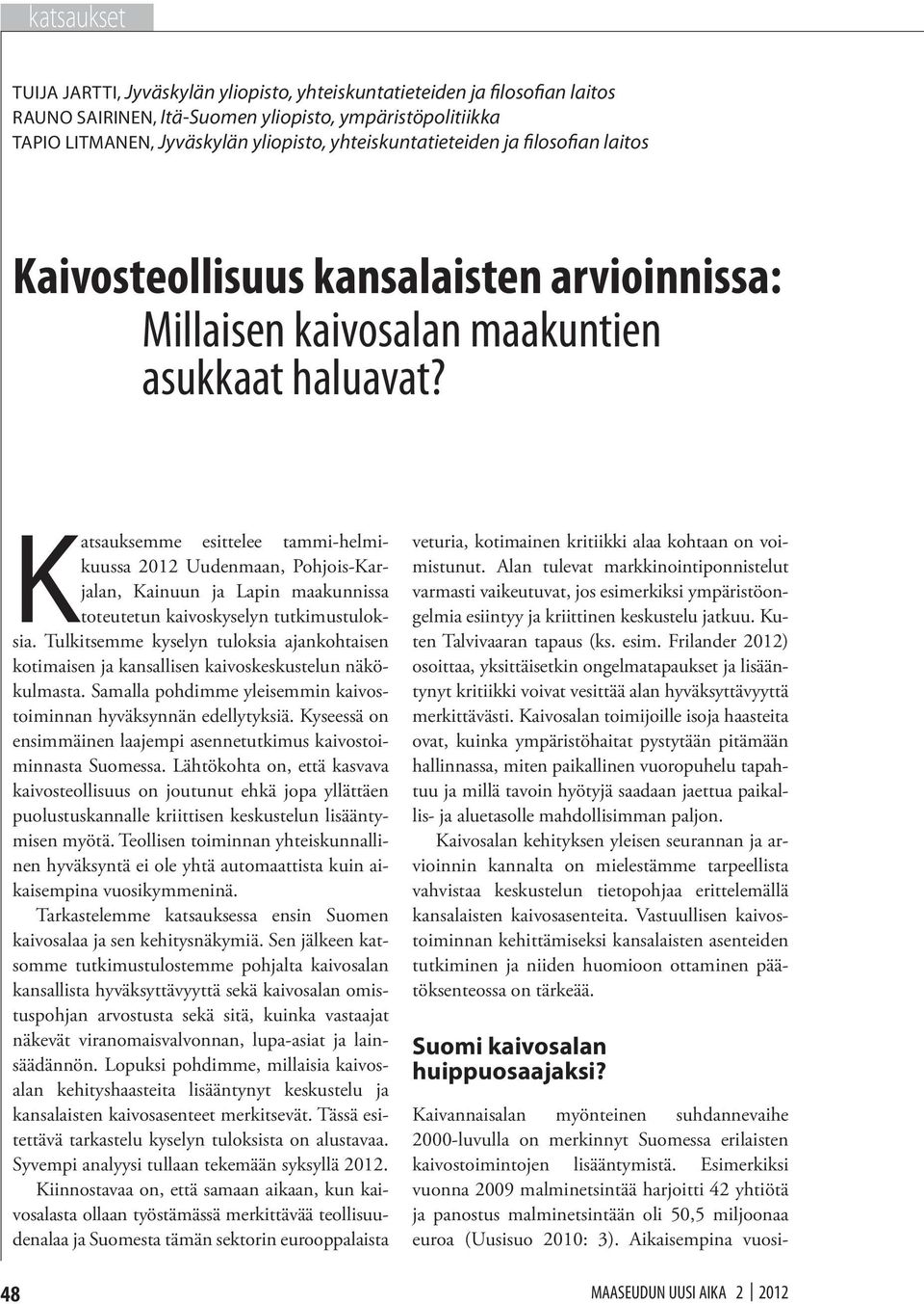 Katsauksemme esittelee tammi-helmikuussa 2012 Uudenmaan, Pohjois-Karjalan, Kainuun ja Lapin maakunnissa toteutetun kaivoskyselyn tutkimustuloksia.