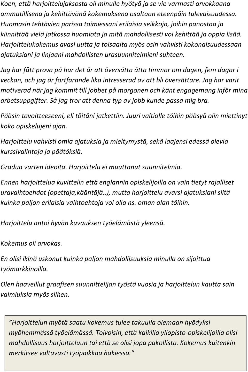 Harjoittelukokemus avasi uutta ja toisaalta myös osin vahvisti kokonaisuudessaan ajatuksiani ja linjaani mahdollisten urasuunnitelmieni suhteen.