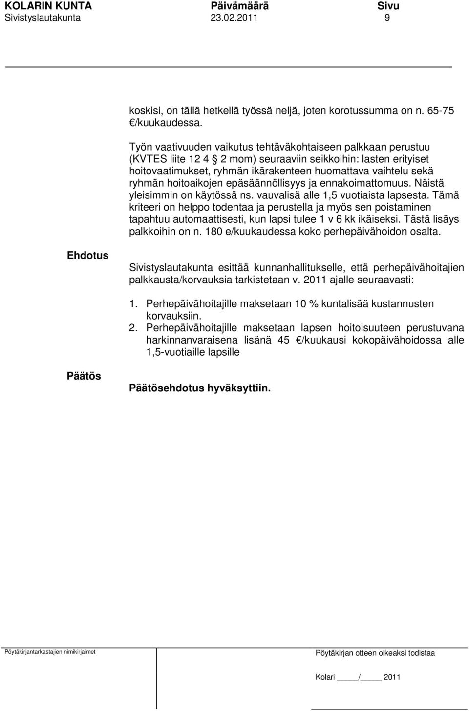 hoitoaikojen epäsäännöllisyys ja ennakoimattomuus. Näistä yleisimmin on käytössä ns. vauvalisä alle 1,5 vuotiaista lapsesta.