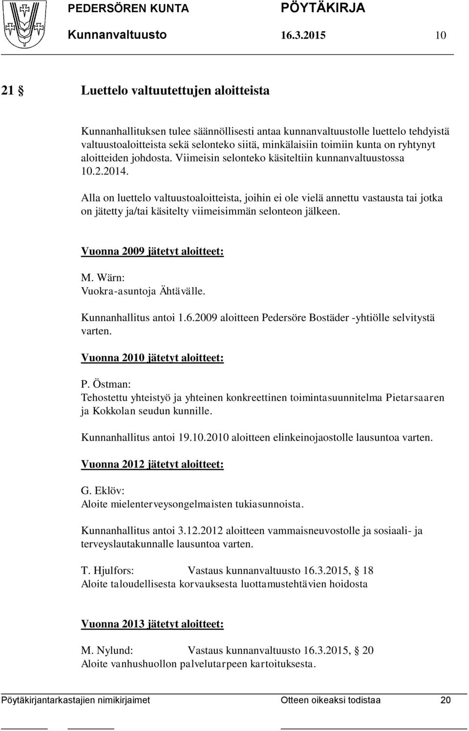 on ryhtynyt aloitteiden johdosta. Viimeisin selonteko käsiteltiin kunnanvaltuustossa 10.2.2014.
