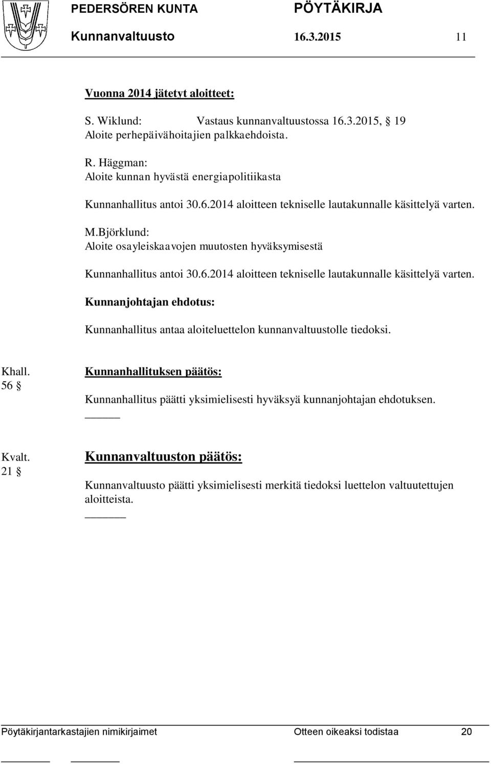 Björklund: Aloite osayleiskaavojen muutosten hyväksymisestä Kunnanhallitus antoi 30.6.2014 aloitteen tekniselle lautakunnalle käsittelyä varten.