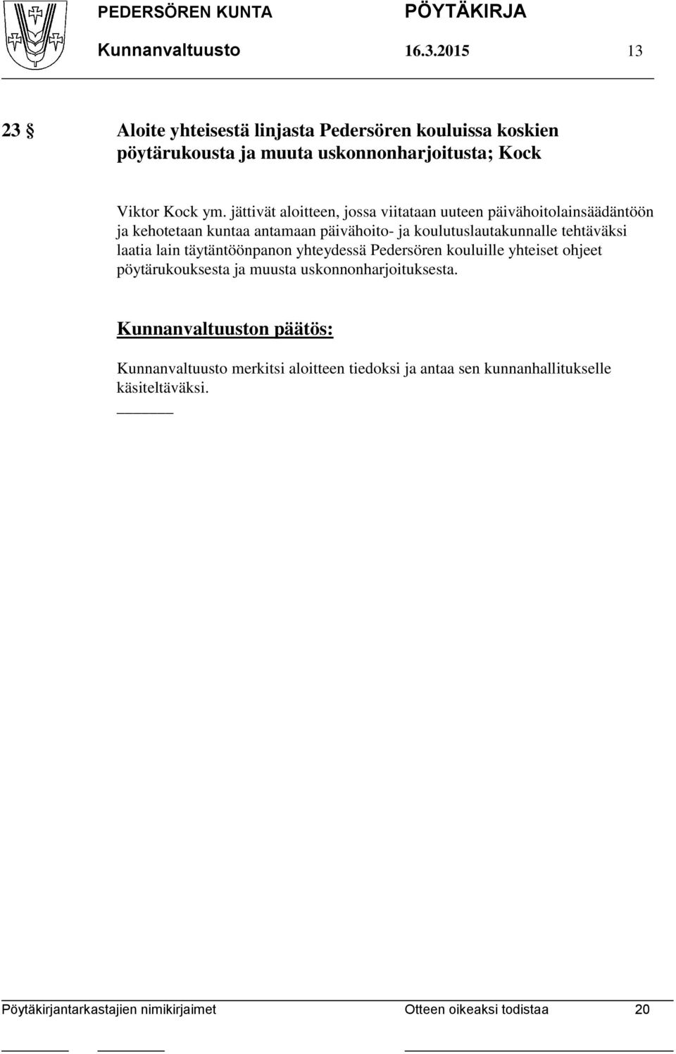 ym. jättivät aloitteen, jossa viitataan uuteen päivähoitolainsäädäntöön ja kehotetaan kuntaa antamaan päivähoito- ja