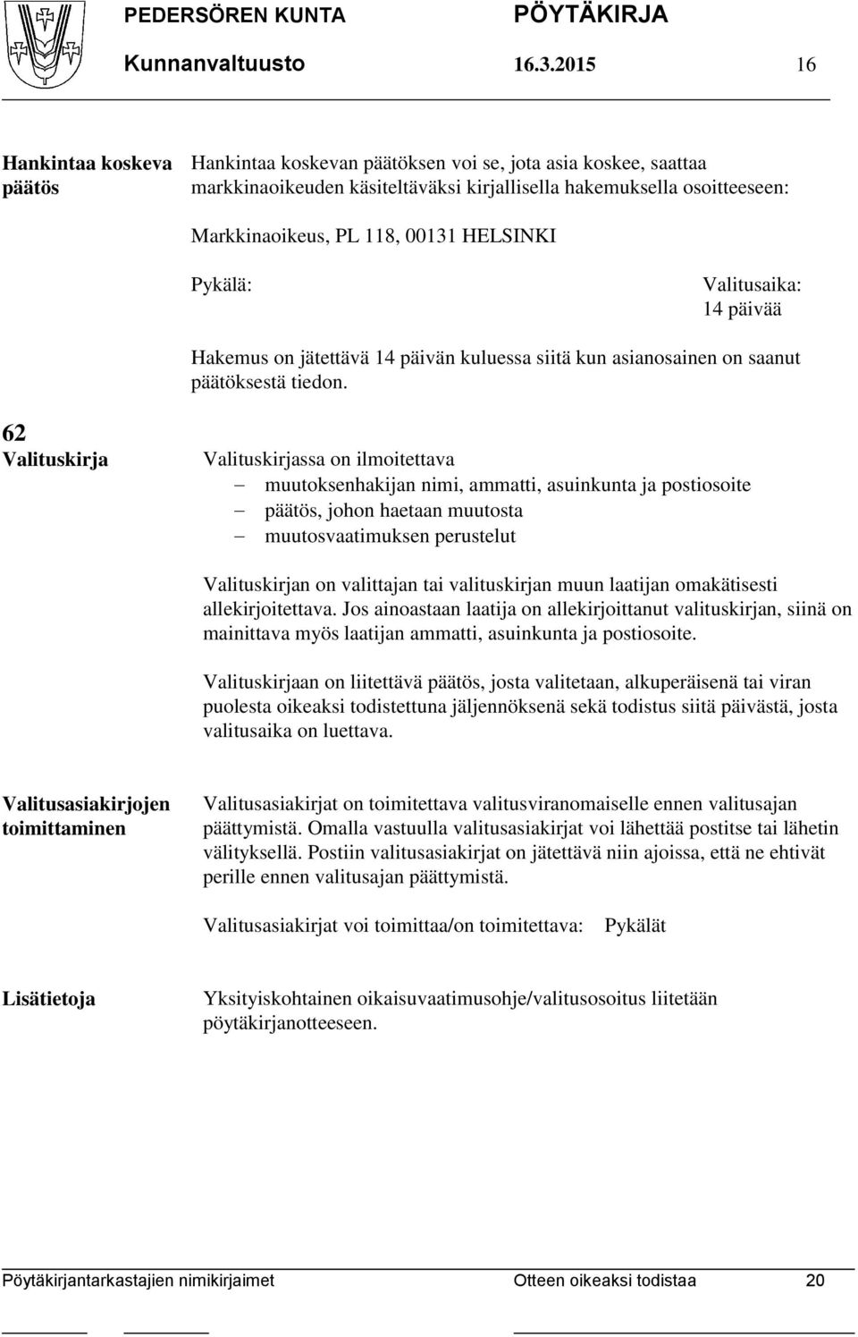 HELSINKI Pykälä: Valitusaika: 14 päivää Hakemus on jätettävä 14 päivän kuluessa siitä kun asianosainen on saanut päätöksestä tiedon.