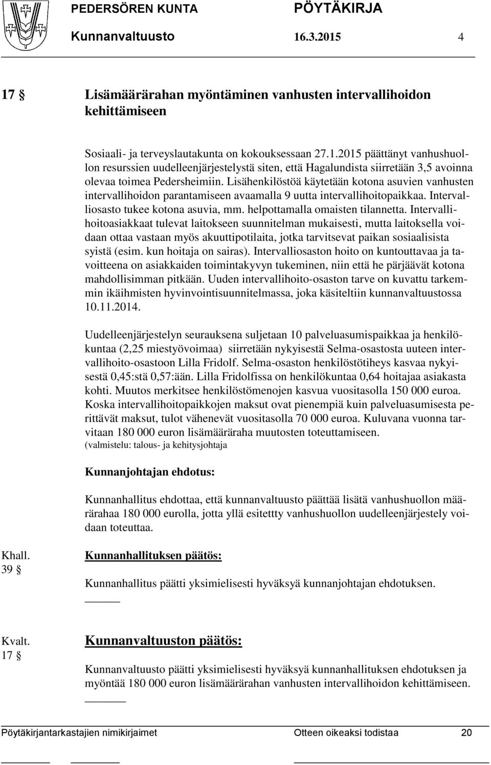 Intervallihoitoasiakkaat tulevat laitokseen suunnitelman mukaisesti, mutta laitoksella voidaan ottaa vastaan myös akuuttipotilaita, jotka tarvitsevat paikan sosiaalisista syistä (esim.