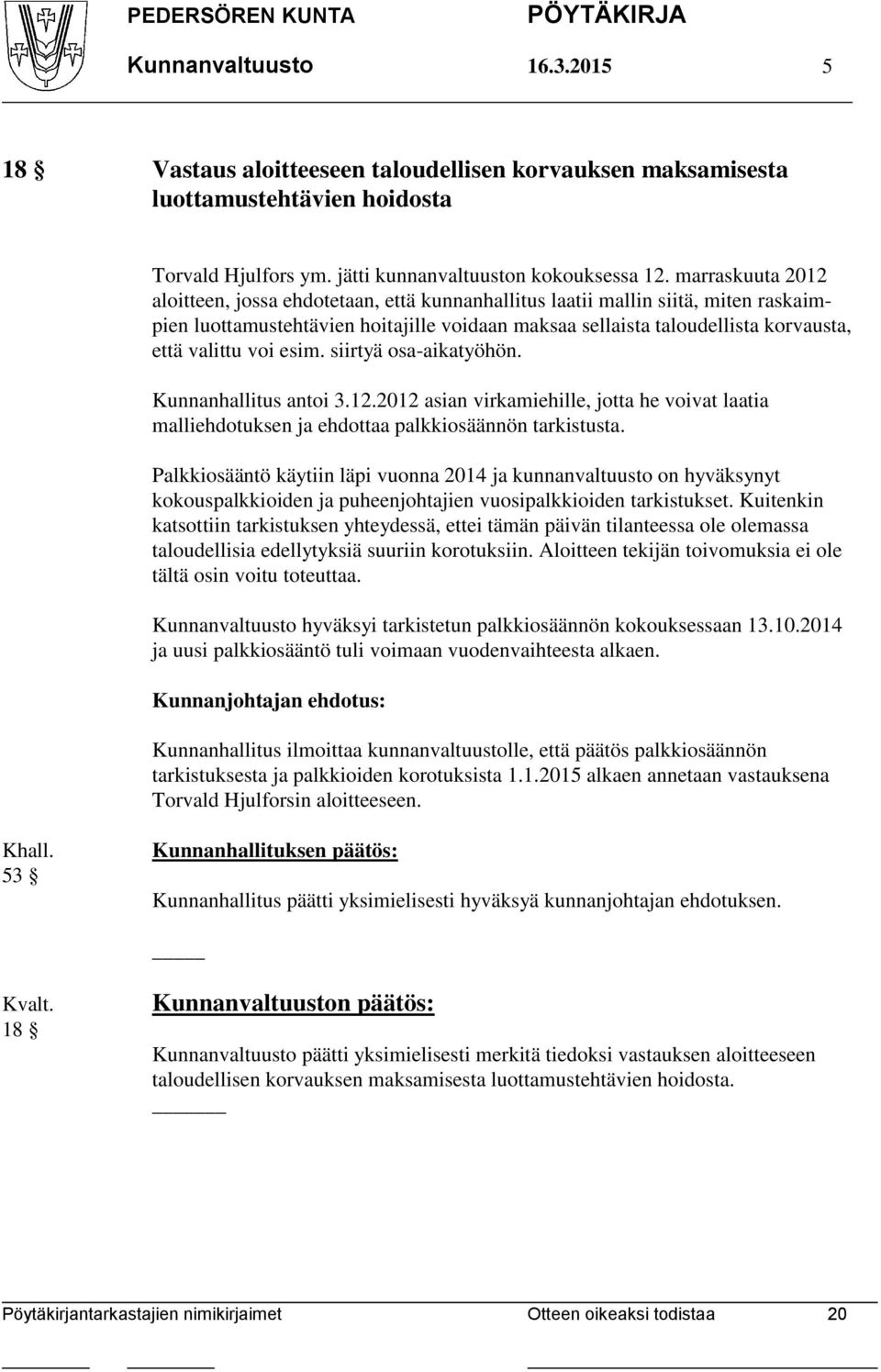 voi esim. siirtyä osa-aikatyöhön. Kunnanhallitus antoi 3.12.2012 asian virkamiehille, jotta he voivat laatia malliehdotuksen ja ehdottaa palkkiosäännön tarkistusta.