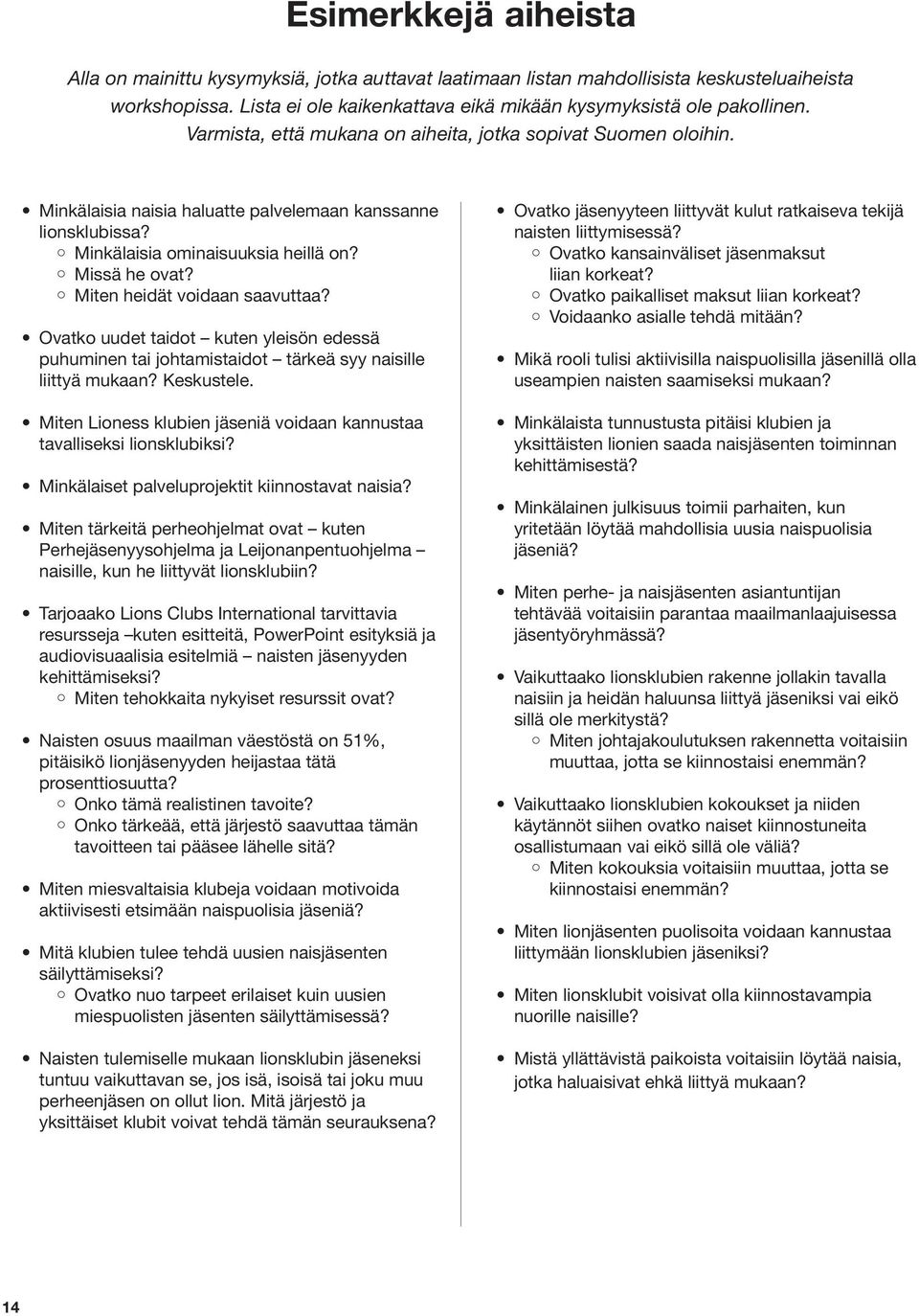 Miten heidät voidaan saavuttaa? Ovatko uudet taidot kuten yleisön edessä puhuminen tai johtamistaidot tärkeä syy naisille liittyä mukaan? Keskustele.