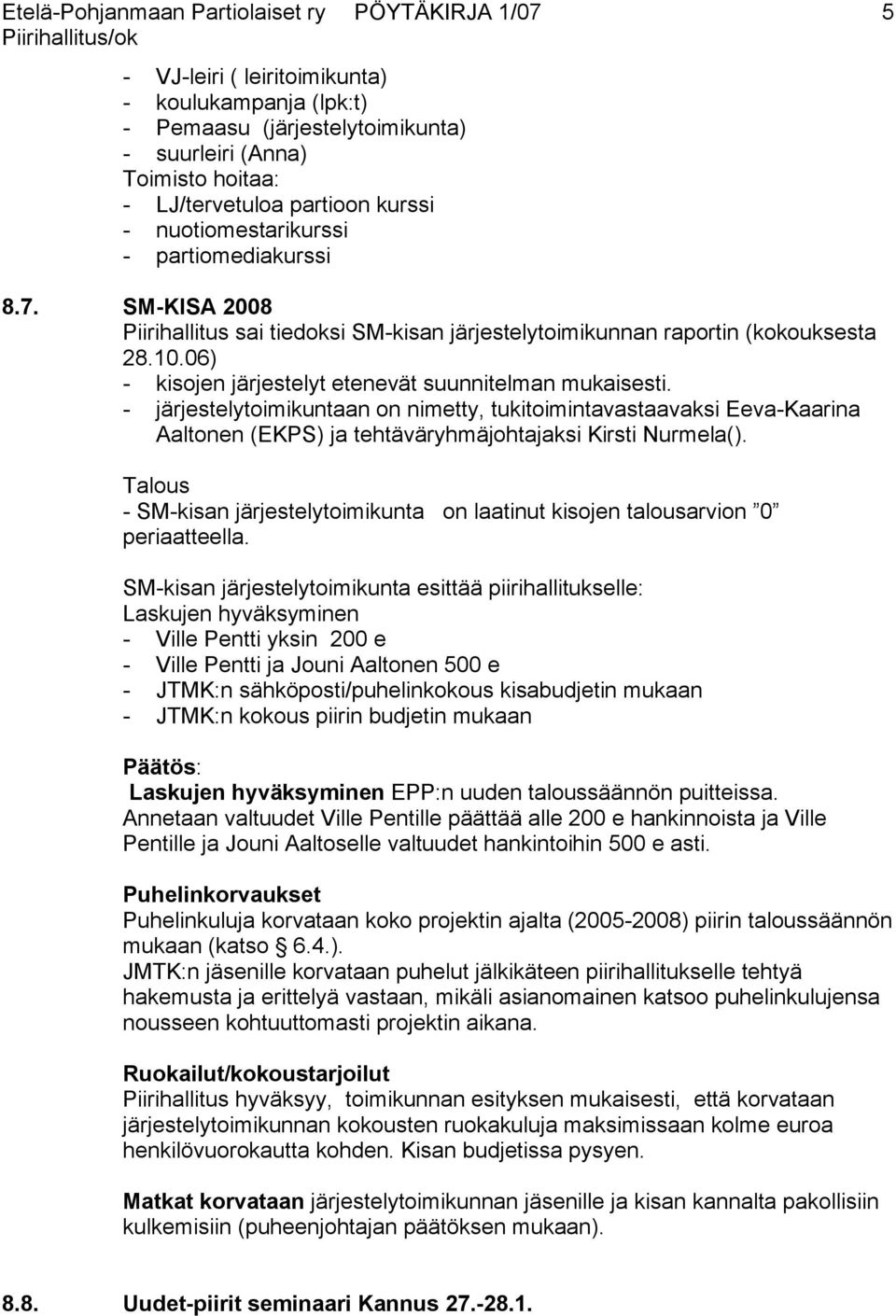 06) - kisojen järjestelyt etenevät suunnitelman mukaisesti. - järjestelytoimikuntaan on nimetty, tukitoimintavastaavaksi Eeva-Kaarina Aaltonen (EKPS) ja tehtäväryhmäjohtajaksi Kirsti Nurmela().