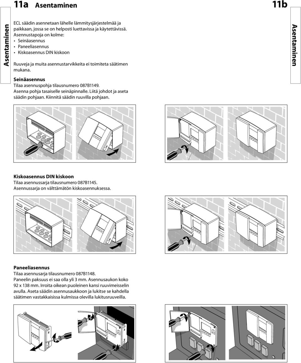 Asentaminen Seinäasennus Tilaa asennuspohja tilausnumero 087B1149. Asenna pohja tasaiselle seinäpinnalle. Liitä johdot ja aseta säädin pohjaan. Kiinnitä säädin ruuvilla pohjaan.