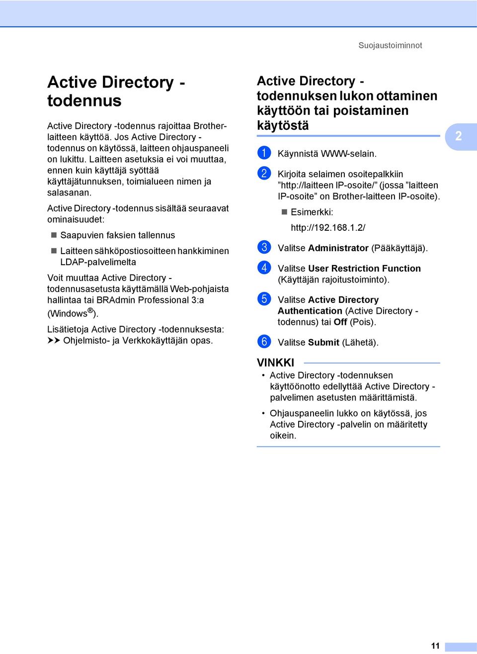 Active Directory -todennus sisältää seuraavat ominaisuudet: Saapuvien faksien tallennus Laitteen sähköpostiosoitteen hankkiminen LDAP-palvelimelta Voit muuttaa Active Directory - todennusasetusta