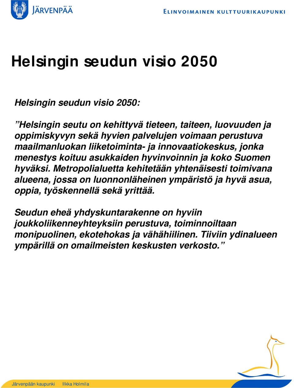 Metropolialuetta kehitetään yhtenäisesti toimivana alueena, jossa on luonnonläheinen ympäristö ja hyvä asua, oppia, työskennellä sekä yrittää.