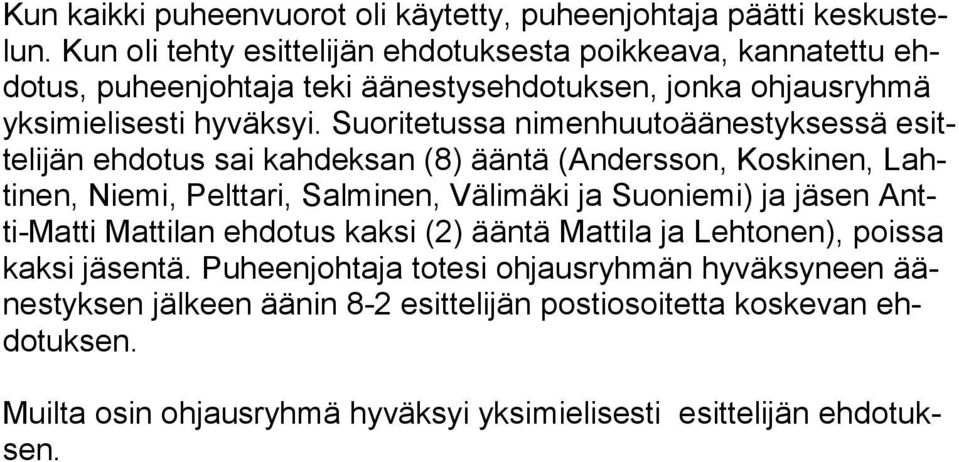 Suoritetussa nimenhuutoäänestyksessä esittelijän ehdotus sai kahdek san (8) ääntä (Andersson, Koskinen, Lahti nen, Niemi, Pelttari, Sal minen, Välimäki ja Suoniemi) ja jä sen