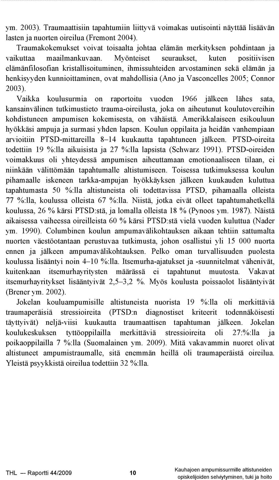 Myönteiset seuraukset, kuten positiivisen elämänfilosofian kristallisoituminen, ihmissuhteiden arvostaminen sekä elämän ja henkisyyden kunnioittaminen, ovat mahdollisia (Ano ja Vasconcelles 2005;