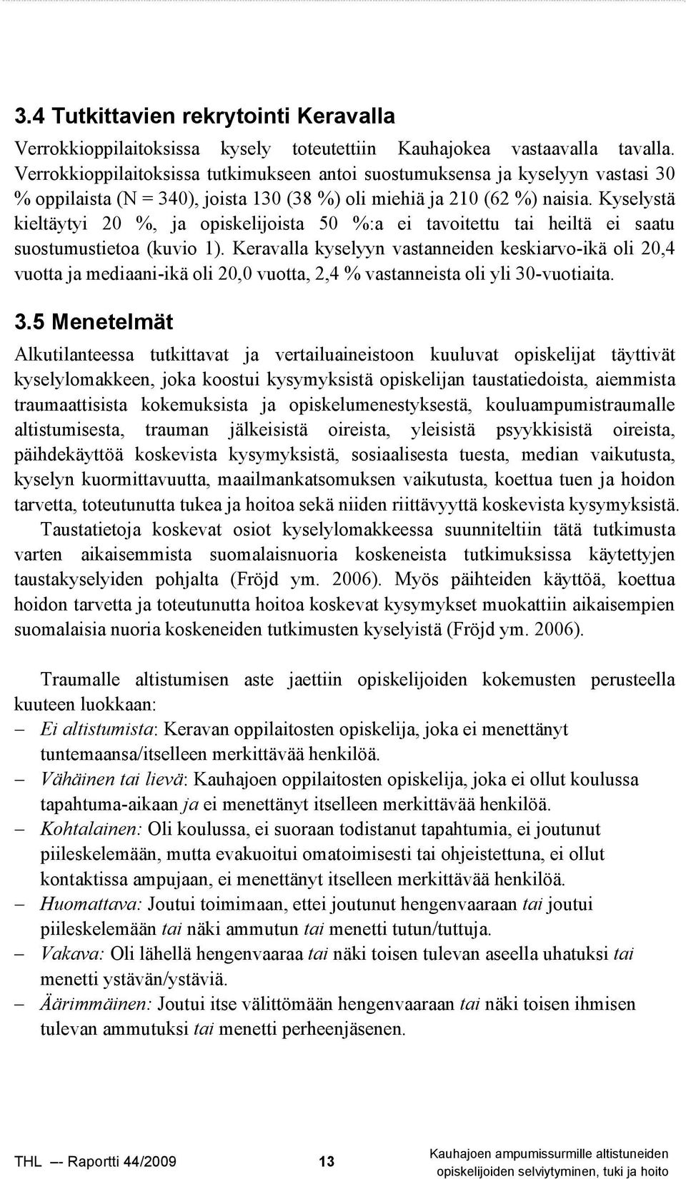 Kyselystä kieltäytyi 20 %, ja opiskelijoista 50 %:a ei tavoitettu tai heiltä ei saatu suostumustietoa (kuvio 1).
