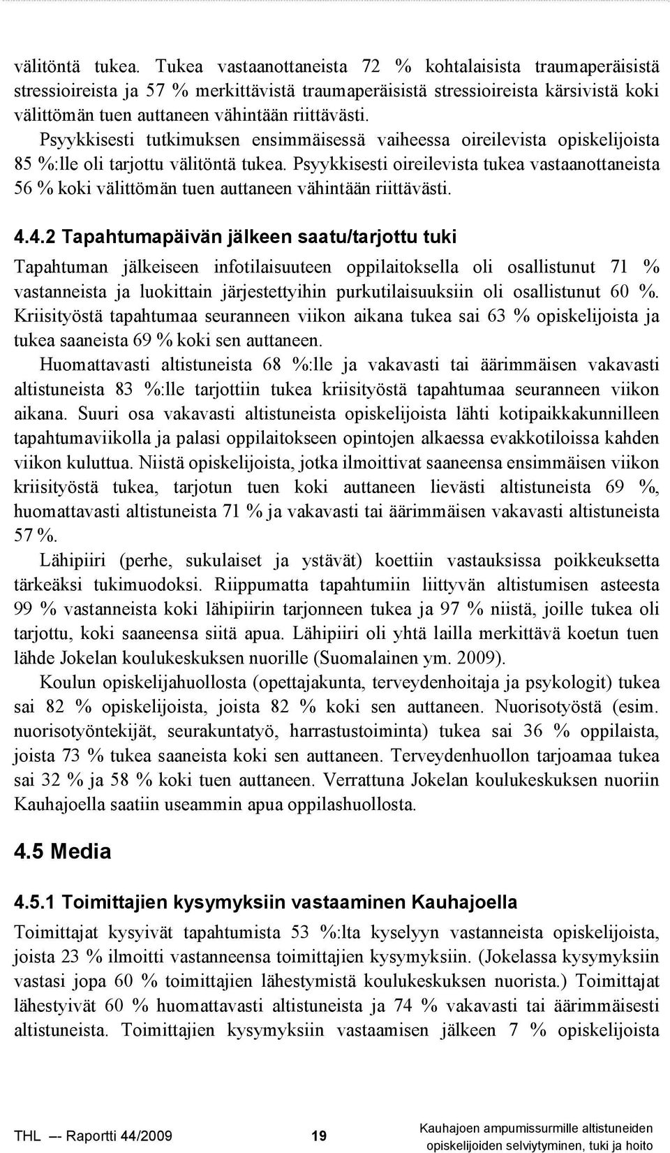 Psyykkisesti tutkimuksen ensimmäisessä vaiheessa oireilevista opiskelijoista 85 %:lle oli tarjottu  Psyykkisesti oireilevista tukea vastaanottaneista 56 % koki välittömän tuen auttaneen vähintään