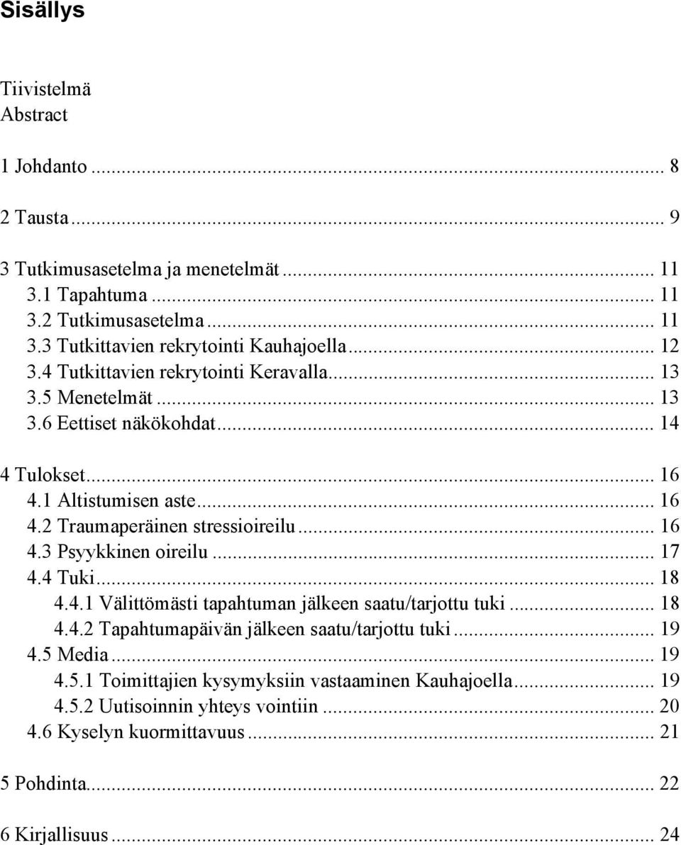 .. 16 4.3 Psyykkinen oireilu... 17 4.4 Tuki... 18 4.4.1 Välittömästi tapahtuman jälkeen saatu/tarjottu tuki... 18 4.4.2 Tapahtumapäivän jälkeen saatu/tarjottu tuki... 19 4.5 Media.