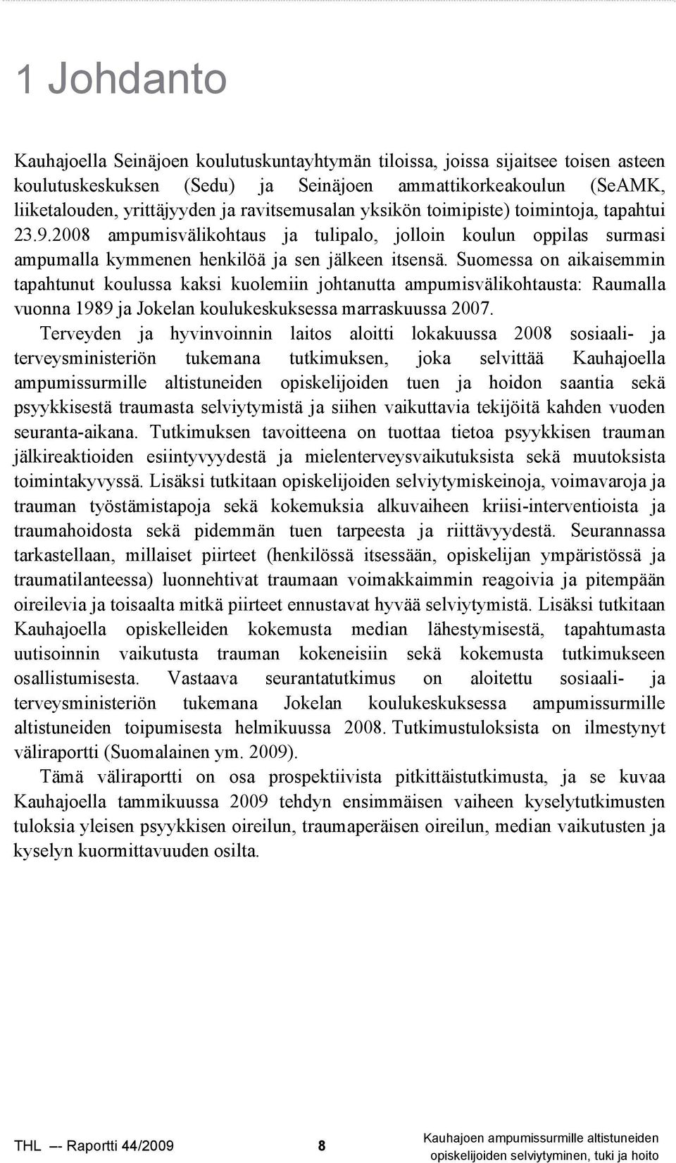 Suomessa on aikaisemmin tapahtunut koulussa kaksi kuolemiin johtanutta ampumisvälikohtausta: Raumalla vuonna 1989 ja Jokelan koulukeskuksessa marraskuussa 2007.