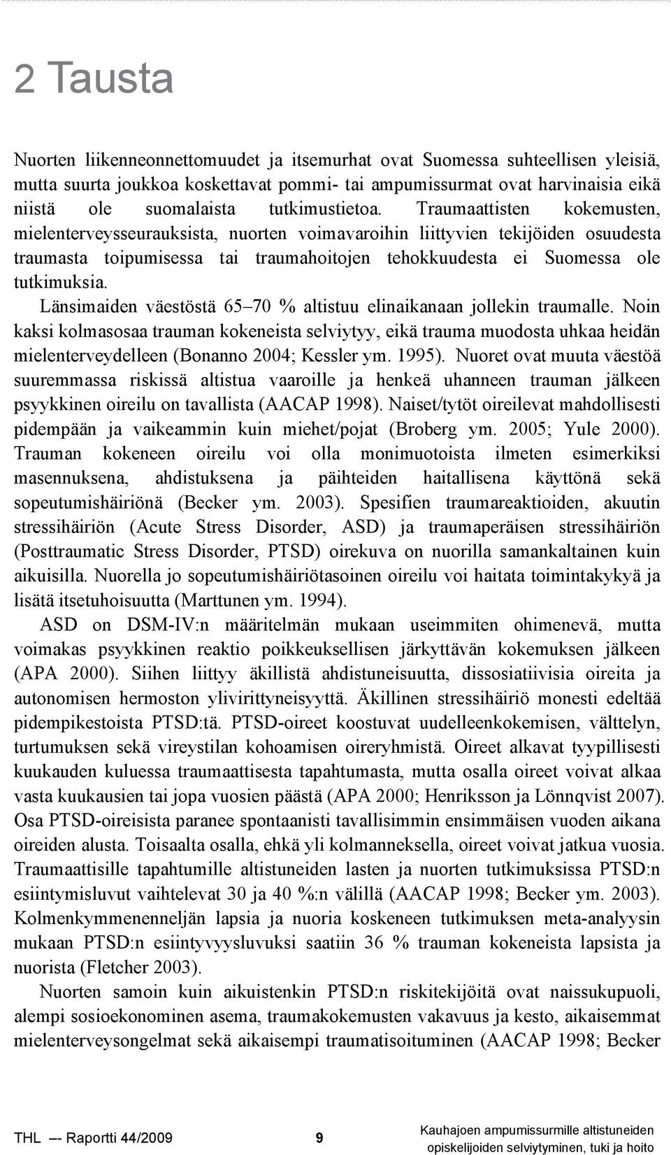Traumaattisten kokemusten, mielenterveysseurauksista, nuorten voimavaroihin liittyvien tekijöiden osuudesta traumasta toipumisessa tai traumahoitojen tehokkuudesta ei Suomessa ole tutkimuksia.