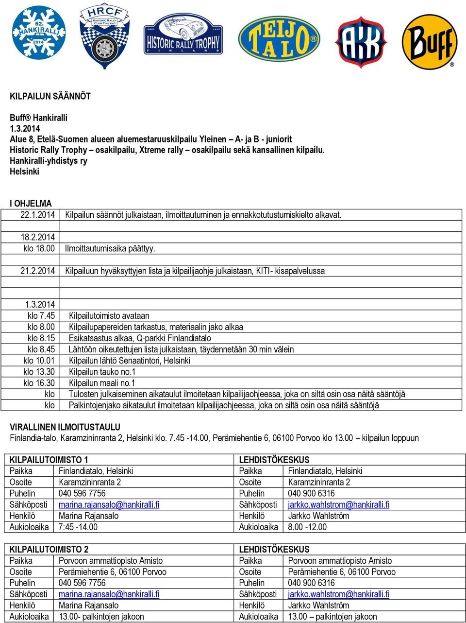 Hankiralli-yhdistys ry Helsinki I OHJELMA 22.1.2014 Kilpailun säännöt julkaistaan, ilmoittautuminen ja ennakkotutustumiskielto alkavat. 18.2.2014 klo 18.00 Ilmoittautumisaika päättyy. 21.2.2014 Kilpailuun hyväksyttyjen lista ja kilpailijaohje julkaistaan, KITI- kisapalvelussa 1.