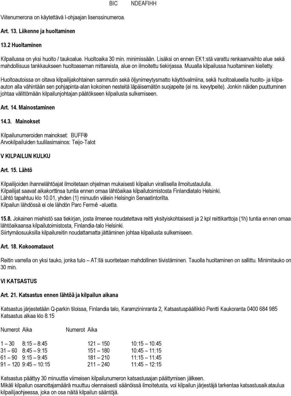 Huoltoautoissa on oltava kilpailijakohtainen sammutin sekä öljynimeytysmatto käyttövalmiina, sekä huoltoalueella huolto- ja kilpaauton alla vähintään sen pohjapinta-alan kokoinen nesteitä