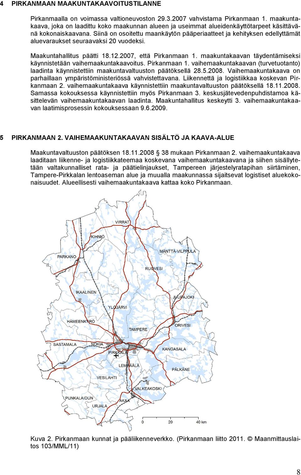 Siinä on osoitettu maankäytön pääperiaatteet ja kehityksen edellyttämät aluevaraukset seuraavaksi 20 vuodeksi. Maakuntahallitus päätti 18.12.2007, että Pirkanmaan 1.