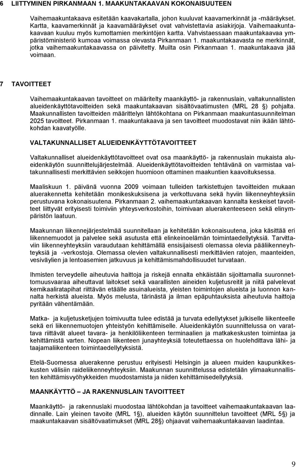 Vahvistaessaan maakuntakaavaa ympäristöministeriö kumoaa voimassa olevasta Pirkanmaan 1. maakuntakaavasta ne merkinnät, jotka vaihemaakuntakaavassa on päivitetty. Muilta osin Pirkanmaan 1.