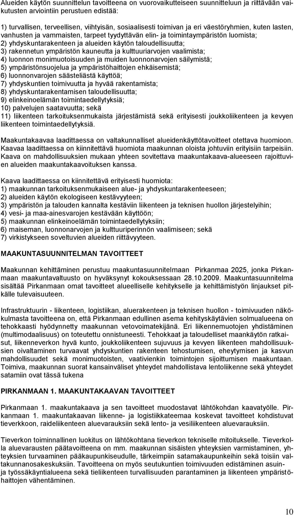 ympäristön kauneutta ja kulttuuriarvojen vaalimista; 4) luonnon monimuotoisuuden ja muiden luonnonarvojen säilymistä; 5) ympäristönsuojelua ja ympäristöhaittojen ehkäisemistä; 6) luonnonvarojen