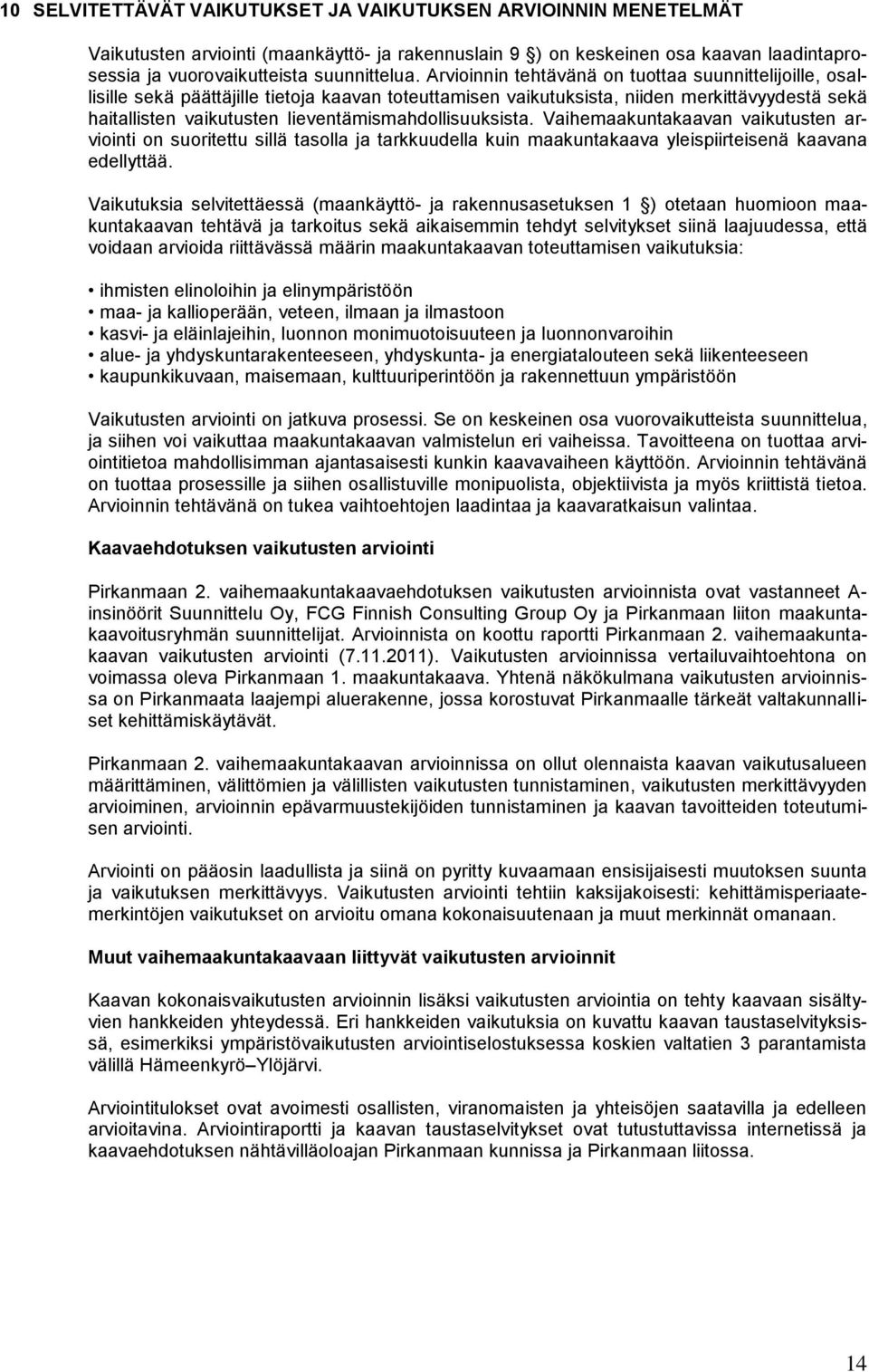 lieventämismahdollisuuksista. Vaihemaakuntakaavan vaikutusten arviointi on suoritettu sillä tasolla ja tarkkuudella kuin maakuntakaava yleispiirteisenä kaavana edellyttää.