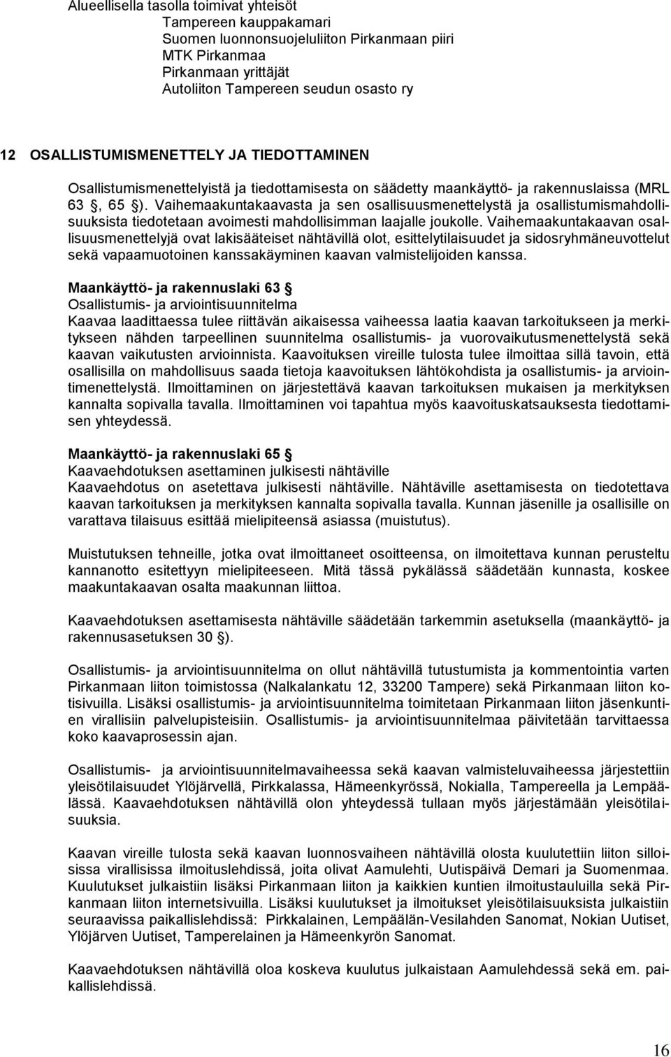 Vaihemaakuntakaavasta ja sen osallisuusmenettelystä ja osallistumismahdollisuuksista tiedotetaan avoimesti mahdollisimman laajalle joukolle.