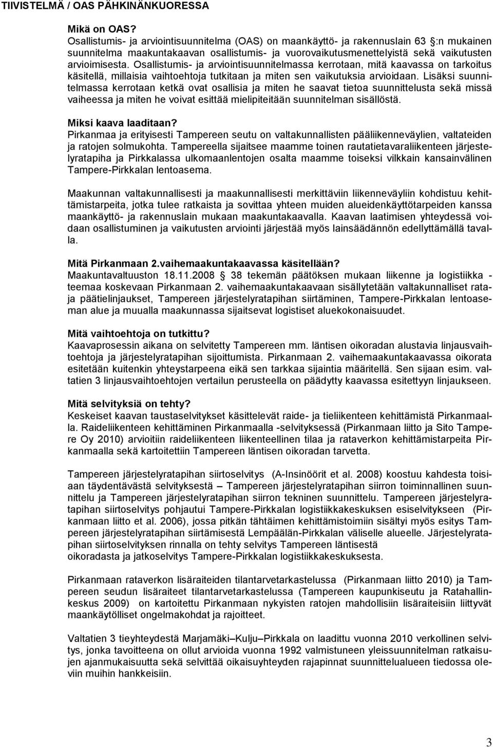 Osallistumis- ja arviointisuunnitelmassa kerrotaan, mitä kaavassa on tarkoitus käsitellä, millaisia vaihtoehtoja tutkitaan ja miten sen vaikutuksia arvioidaan.