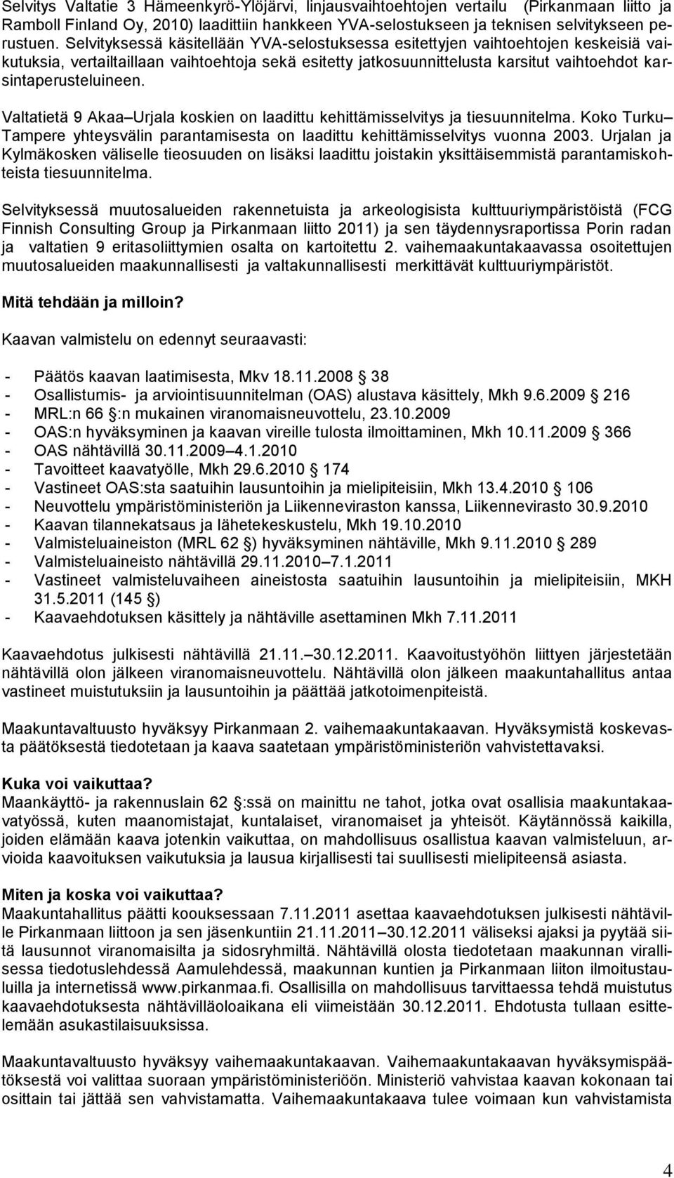 Valtatietä 9 Akaa Urjala koskien on laadittu kehittämisselvitys ja tiesuunnitelma. Koko Turku Tampere yhteysvälin parantamisesta on laadittu kehittämisselvitys vuonna 2003.