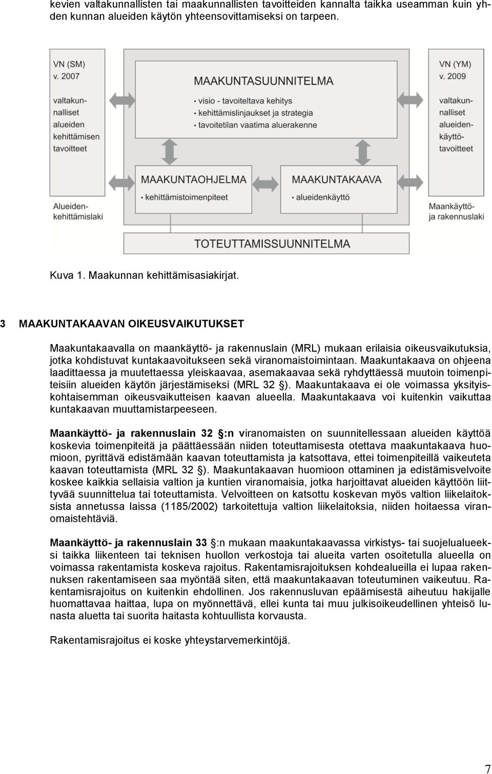 Maakuntakaava on ohjeena laadittaessa ja muutettaessa yleiskaavaa, asemakaavaa sekä ryhdyttäessä muutoin toimenpiteisiin alueiden käytön järjestämiseksi (MRL 32 ).