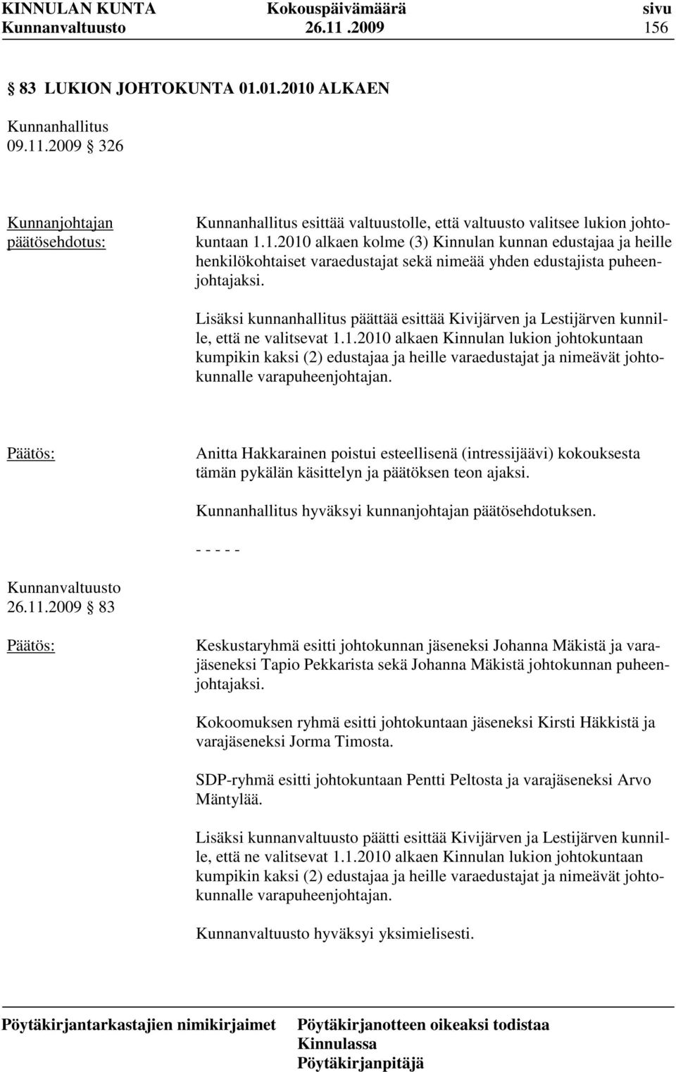 1.2010 alkaen Kinnulan lukion johtokuntaan kumpikin kaksi (2) edustajaa ja heille varaedustajat ja nimeävät johtokunnalle varapuheenjohtajan.