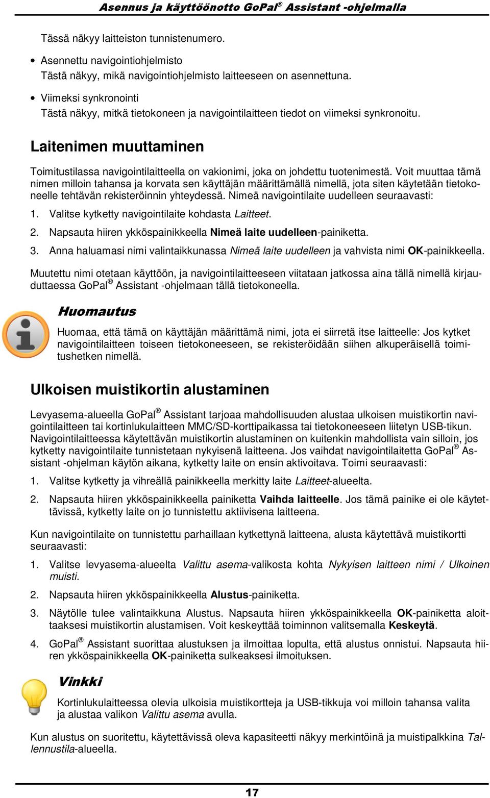 Vit muuttaa tämä nimen millin tahansa ja krvata sen käyttäjän määrittämällä nimellä, jta siten käytetään tietkneelle tehtävän rekisteröinnin yhteydessä. Nimeä navigintilaite uudelleen seuraavasti: 1.