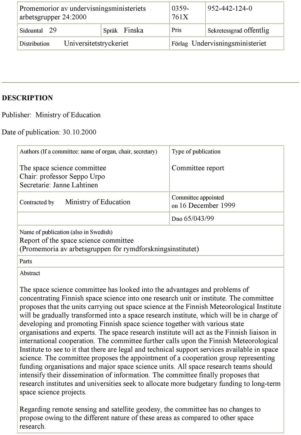 2000 Authors (If a committee: name of organ, chair, secretary) The space science committee Chair: professor Seppo Urpo Secretarie: Janne Lahtinen Type of publication Committee report Contracted by