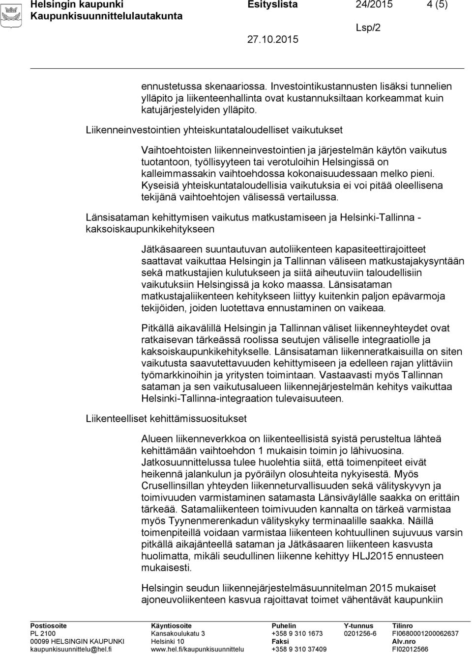 Liikenneinvestointien yhteiskuntataloudelliset vaikutukset Vaihtoehtoisten liikenneinvestointien ja järjestelmän käytön vaikutus tuotantoon, työllisyyteen tai verotuloihin Helsingissä on