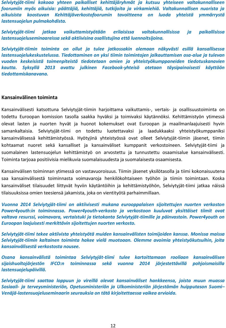 Selviytyjät-tiimi jatkaa vaikuttamistyötään erilaisissa valtakunnallisissa ja paikallisissa lastensuojeluseminaareissa sekä aktiivisina osallistujina että luennoitsijoina.