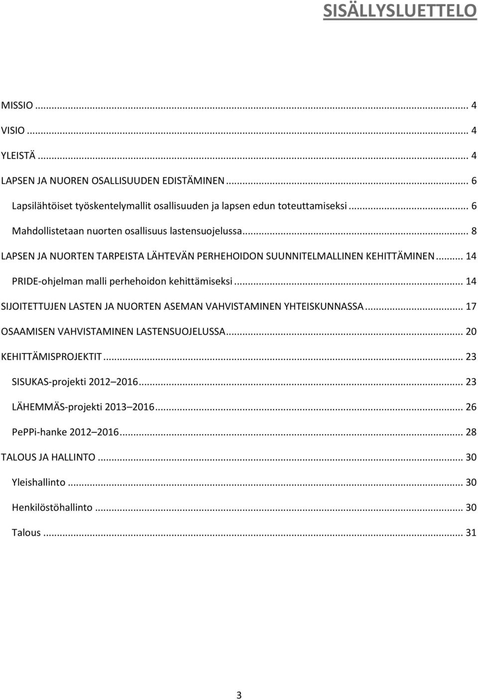 .. 14 PRIDE-ohjelman malli perhehoidon kehittämiseksi... 14 SIJOITETTUJEN LASTEN JA NUORTEN ASEMAN VAHVISTAMINEN YHTEISKUNNASSA... 17 OSAAMISEN VAHVISTAMINEN LASTENSUOJELUSSA.