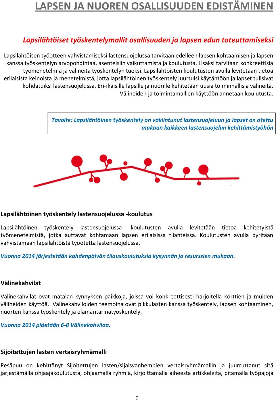 Lapsilähtöisten koulutusten avulla levitetään tietoa erilaisista keinoista ja menetelmistä, jotta lapsilähtöinen työskentely juurtuisi käytäntöön ja lapset tulisivat kohdatuiksi lastensuojelussa.