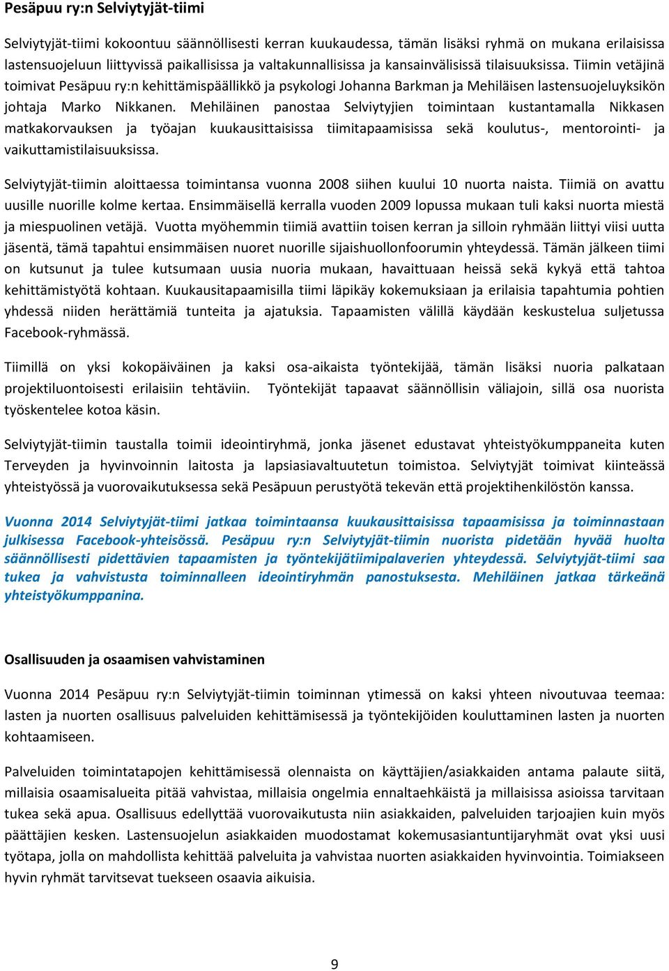 Mehiläinen panostaa Selviytyjien toimintaan kustantamalla Nikkasen matkakorvauksen ja työajan kuukausittaisissa tiimitapaamisissa sekä koulutus-, mentorointi- ja vaikuttamistilaisuuksissa.