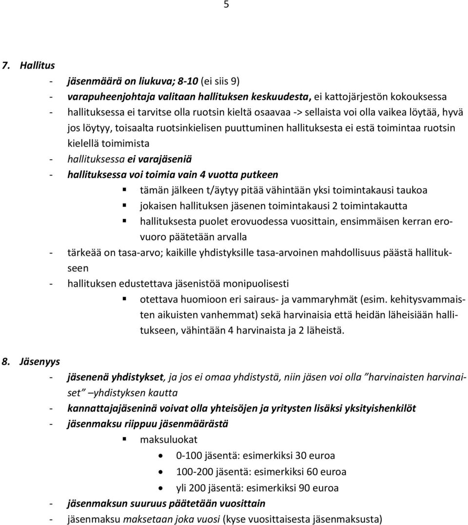 toimia vain 4 vuotta putkeen tämän jälkeen t/äytyy pitää vähintään yksi toimintakausi taukoa jokaisen hallituksen jäsenen toimintakausi 2 toimintakautta hallituksesta puolet erovuodessa vuosittain,