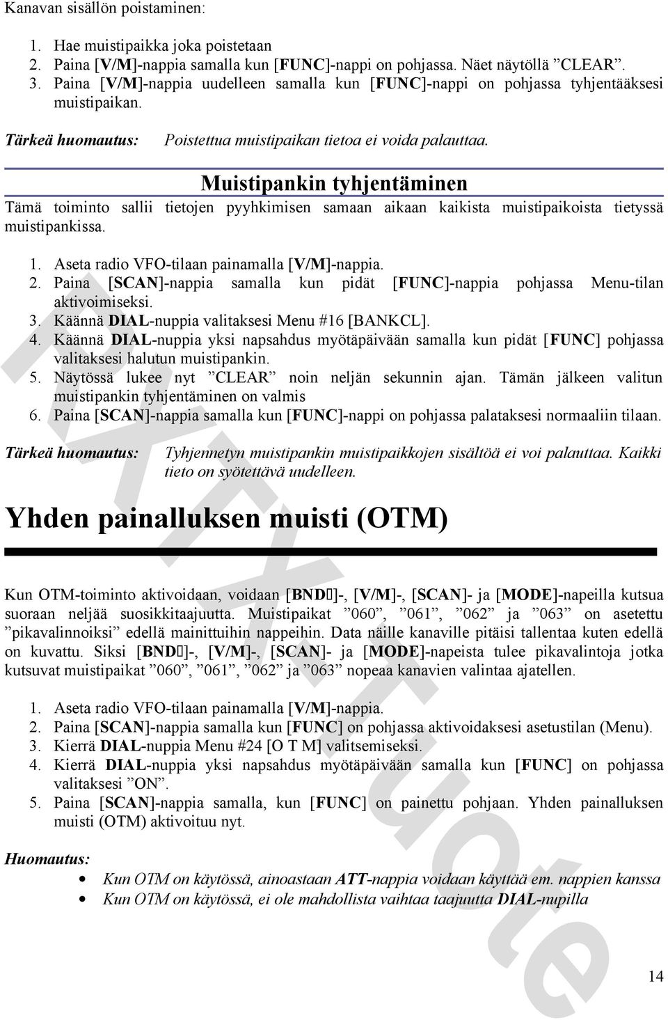 Muistipankin tyhjentäminen Tämä toiminto sallii tietojen pyyhkimisen samaan aikaan kaikista muistipaikoista tietyssä muistipankissa. 1. Aseta radio VFO-tilaan painamalla [V/M]-nappia. 2.