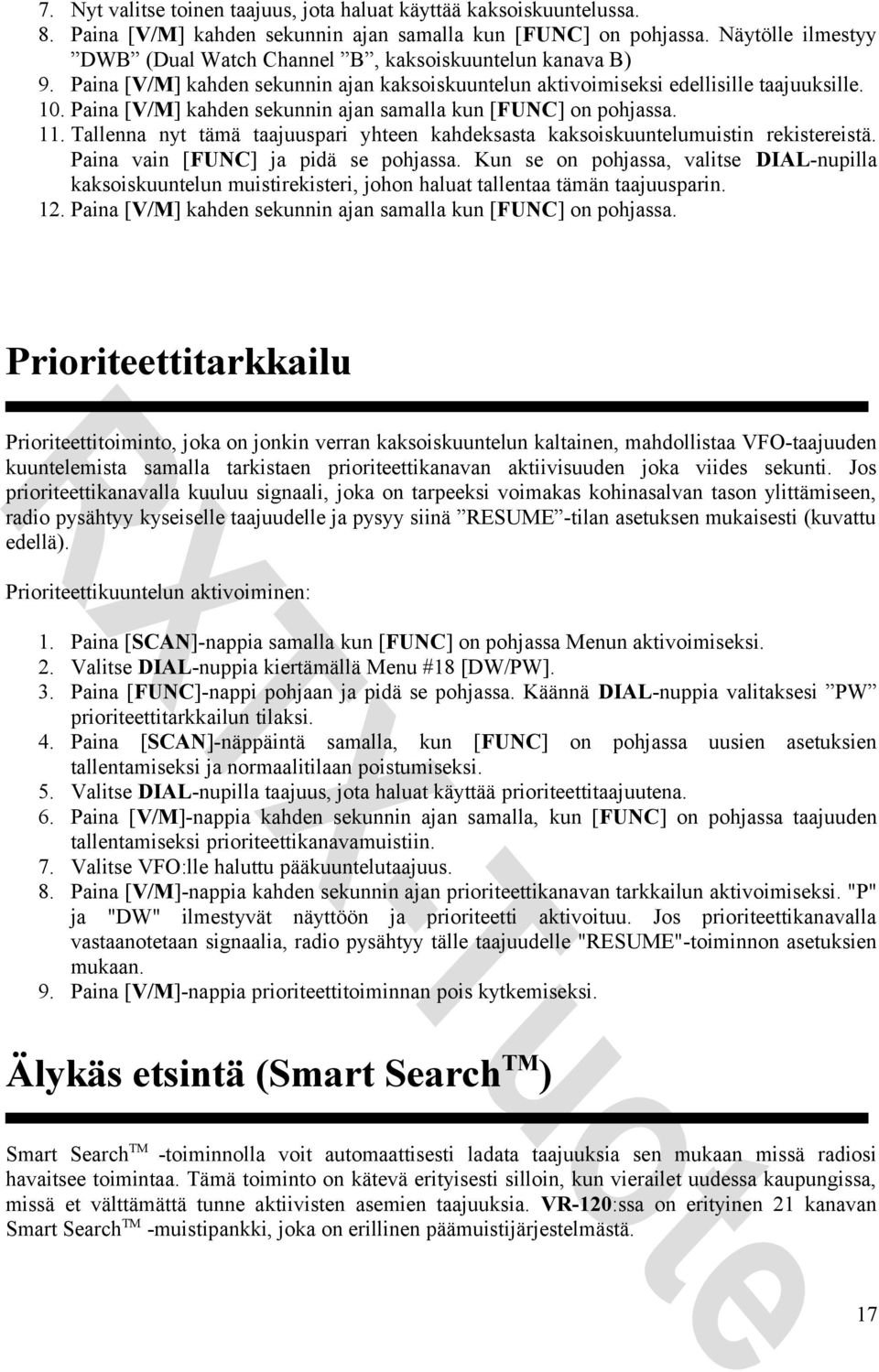 Paina [V/M] kahden sekunnin ajan samalla kun [FUNC] on pohjassa. 11. Tallenna nyt tämä taajuuspari yhteen kahdeksasta kaksoiskuuntelumuistin rekistereistä. Paina vain [FUNC] ja pidä se pohjassa.