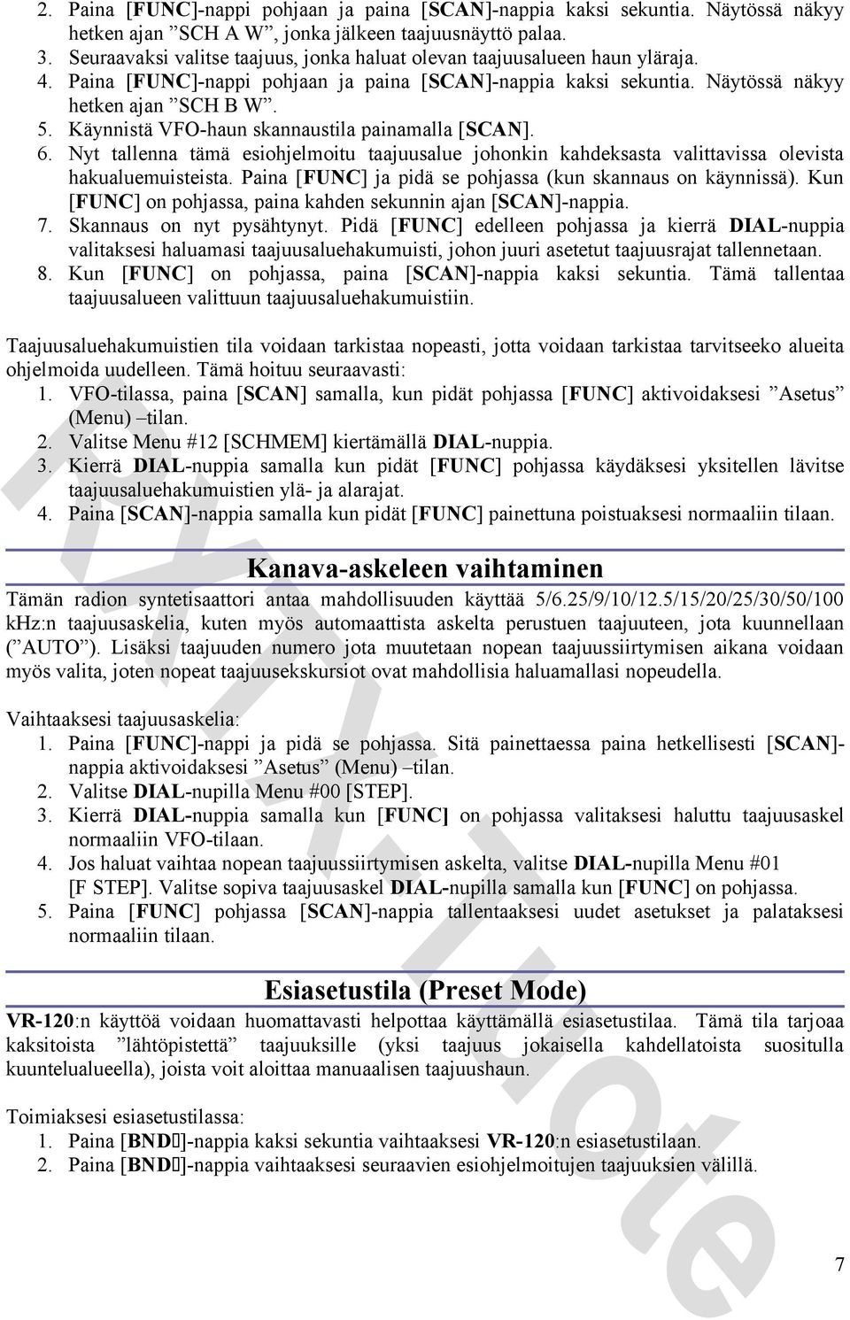 Käynnistä VFO-haun skannaustila painamalla [SCAN]. 6. Nyt tallenna tämä esiohjelmoitu taajuusalue johonkin kahdeksasta valittavissa olevista hakualuemuisteista.