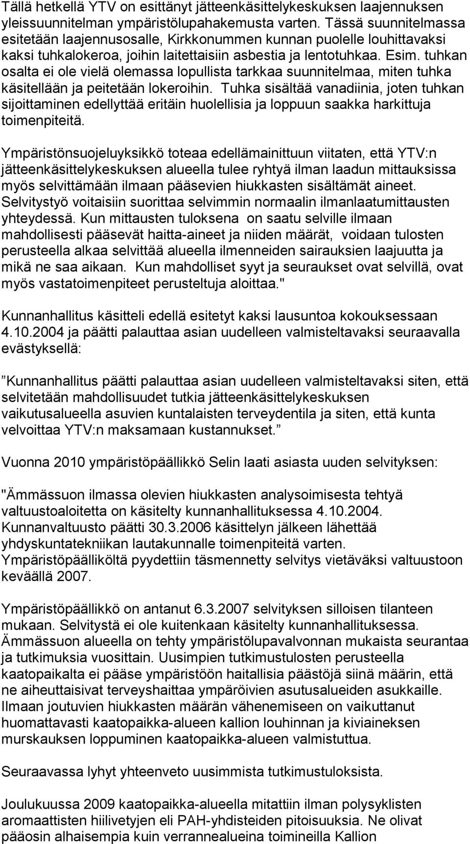 tuhkan osalta ei ole vielä olemassa lopullista tarkkaa suunnitelmaa, miten tuhka käsitellään ja peitetään lokeroihin.